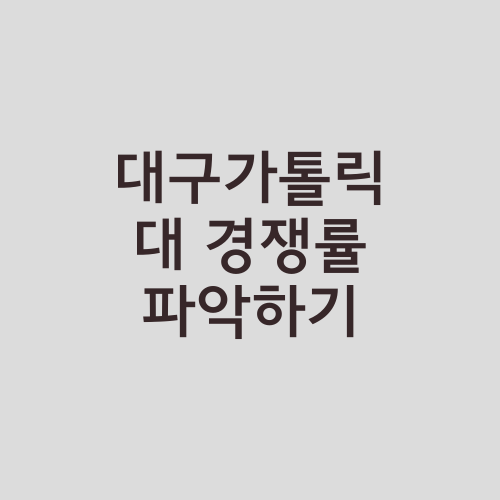 대구가톨릭대 경쟁률 파악하기