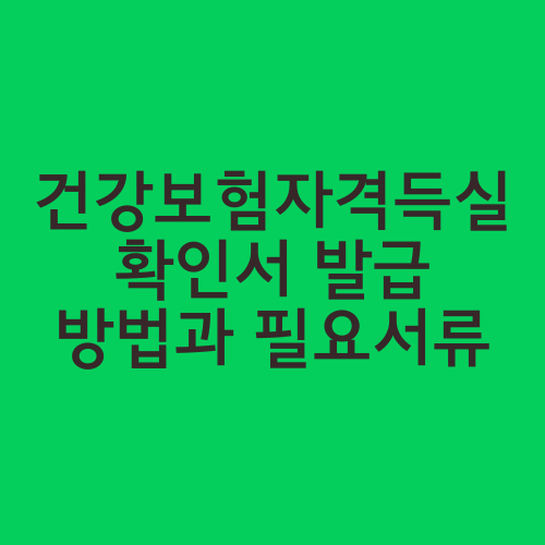 건강보험자격득실확인서 발급 방법과 필요서류