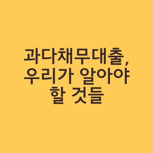 과다채무대출, 우리가 알아야 할 것들