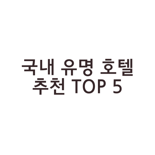 국내 유명 호텔 추천 TOP 5