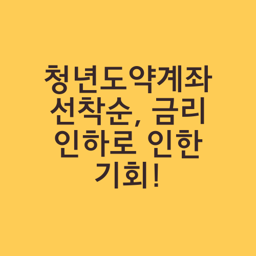 청년도약계좌 선착순, 금리 인하로 인한 기회!