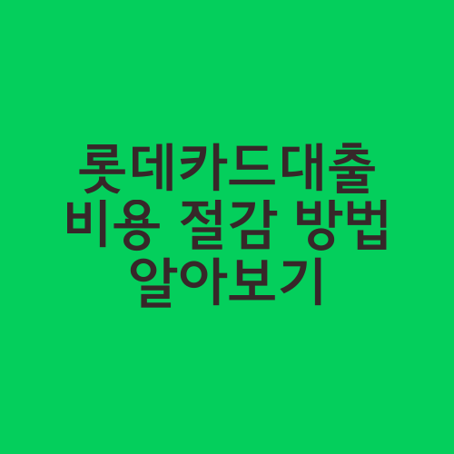 롯데카드대출 비용 절감 방법 알아보기